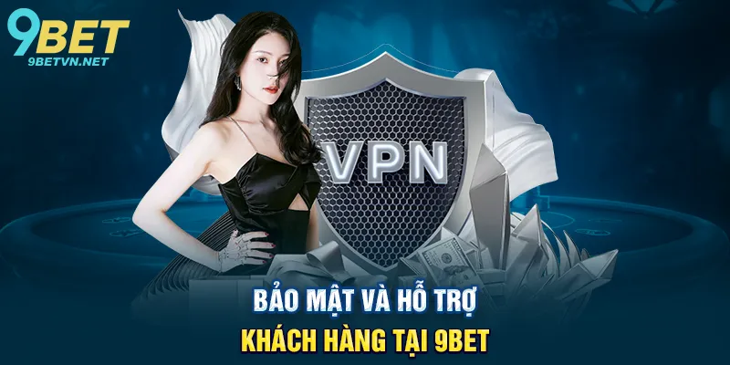 Bảo Mật Và Hỗ Trợ Khách Hàng Tại 9BET