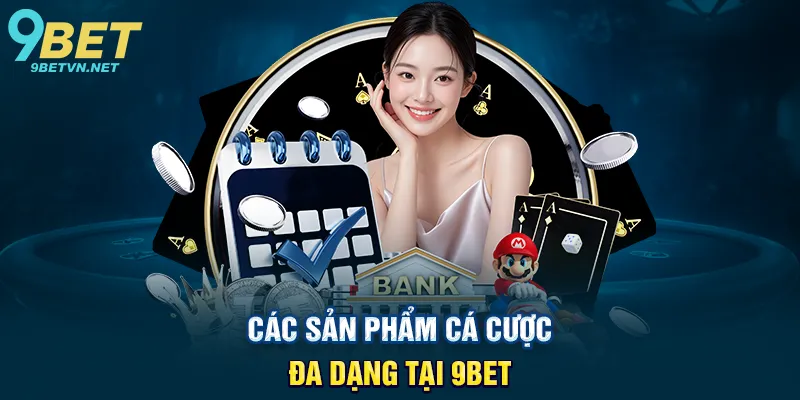 Các Sản Phẩm Cá Cược Đa Dạng Tại 9BET