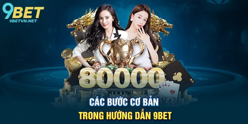 Các Bước Cơ Bản Trong Hướng Dẫn 9BET
