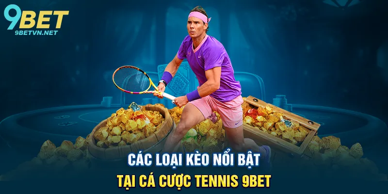 Các Loại Kèo Nổi Bật Tại Cá Cược Tennis 9BET