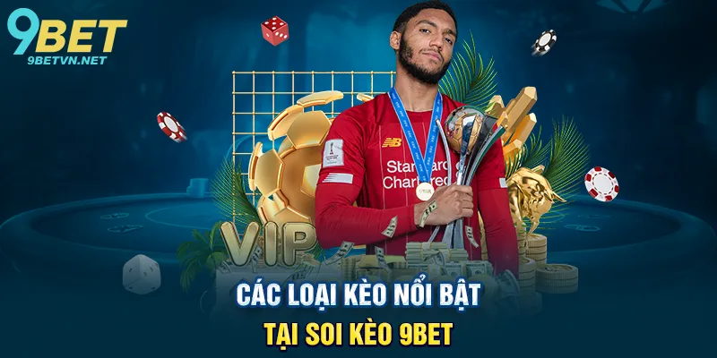 Các Loại Kèo Nổi Bật Tại Soi Kèo 9BET