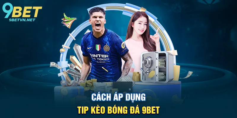 Cách Áp Dụng Tip Kèo Bóng Đá 9BET