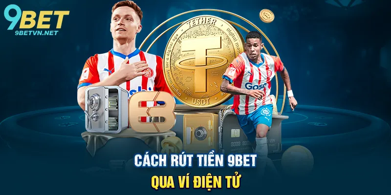 Rút Tiền 9BET - Hướng Dẫn Nhanh Gọn Để Nhận Thưởng Trong Tích Tắc 2 Cách Rút Tiền 9BET Qua Ví Điện Tử