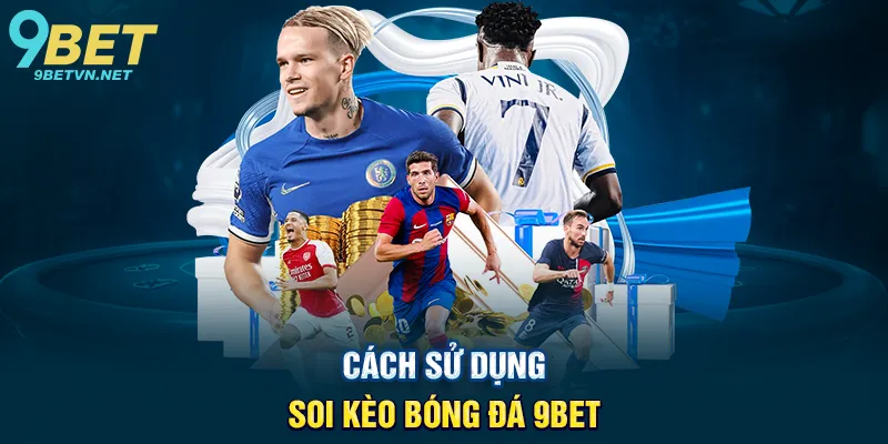Cách Sử Dụng Soi Kèo Bóng Đá 9BET