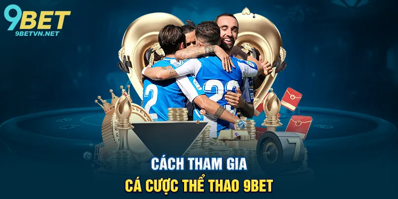 Cách Tham Gia Cá Cược Thể Thao 9BET