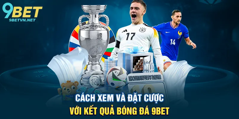 Cách Xem Và Đặt Cược Với Kết Quả Bóng Đá 9BET