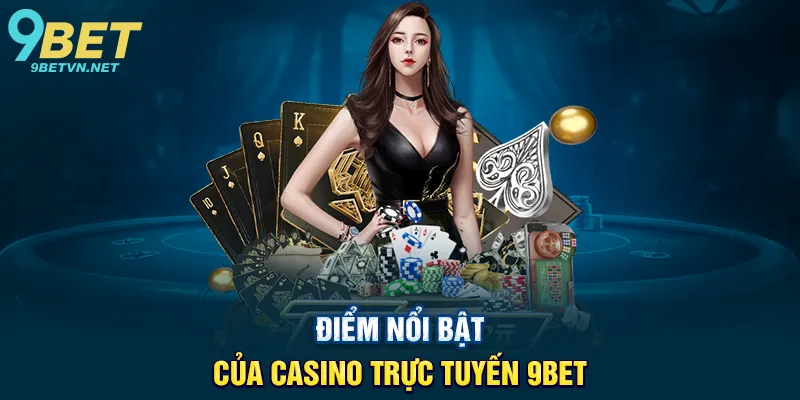 Điểm nổi bật của Casino trực tuyến 9BET