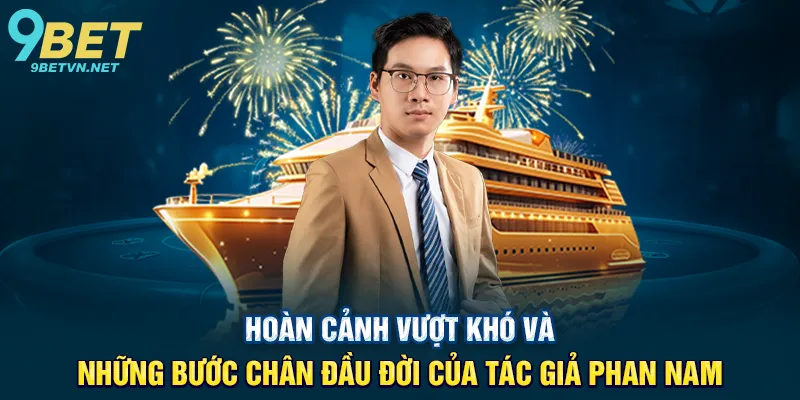 Hoàn Cảnh Vượt Khó Và Những Bước Chân Đầu Đời Của Tác Giả Phan Nam