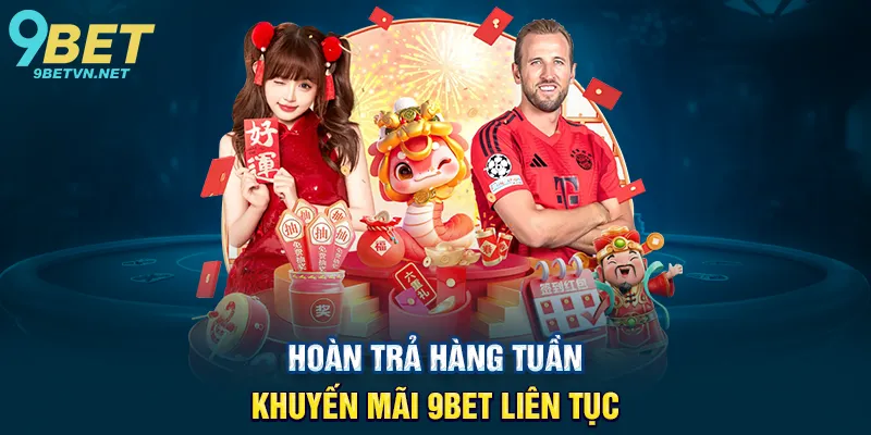 Hoàn Trả Hàng Tuần - Khuyến Mãi 9BET Liên Tục