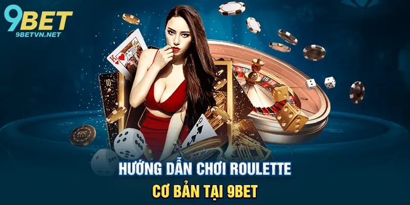 Hướng dẫn chơi Roulette cơ bản tại 9BET
