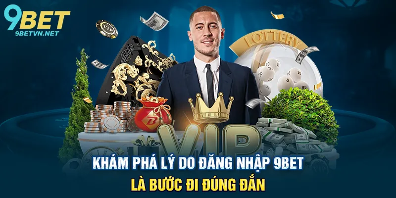 Khám Phá Lý Do Đăng Nhập 9BET Là Bước Đi Đúng Đắn
