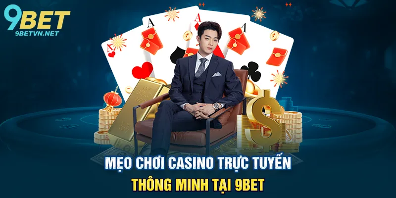 Mẹo chơi Casino trực tuyến thông minh tại 9BET
