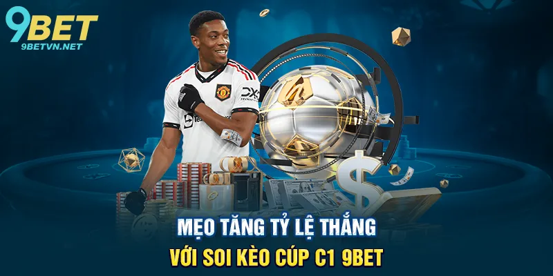 Mẹo Tăng Tỷ Lệ Thắng Với Soi Kèo Cúp C1 9BET