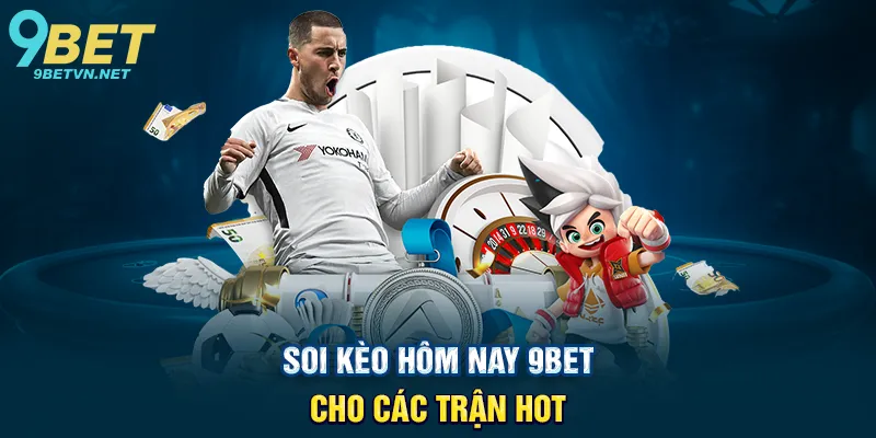 Soi Kèo Hôm Nay 9BET Cho Các Trận Hot