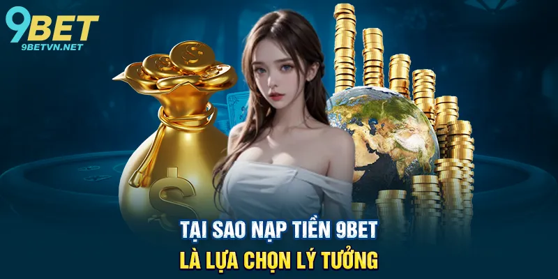 Tại Sao Nạp Tiền 9BET Là Lựa Chọn Lý Tưởng