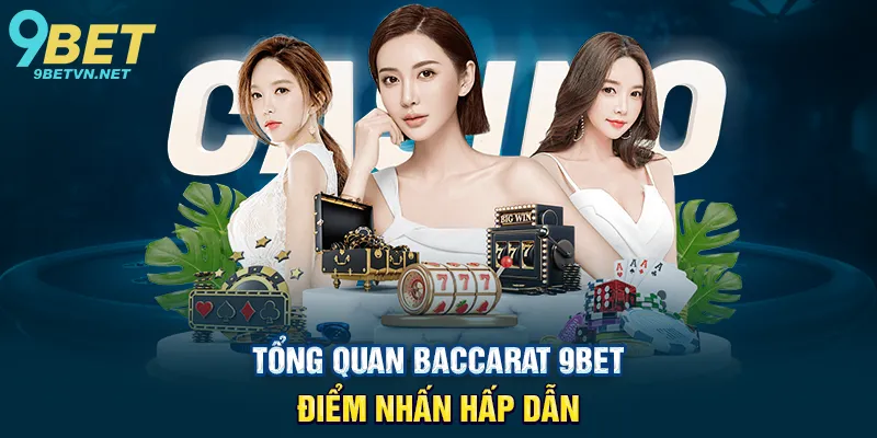 Tổng quan Baccarat 9BET – Điểm nhấn hấp dẫn