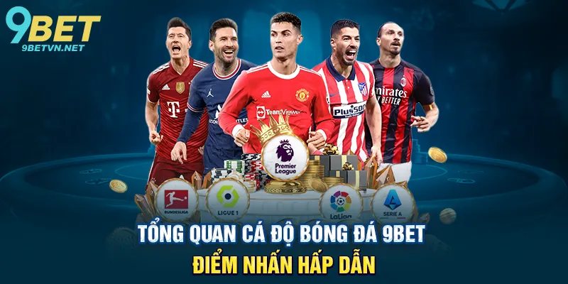 Tổng quan cá độ bóng đá 9BET – Điểm nhấn hấp dẫn