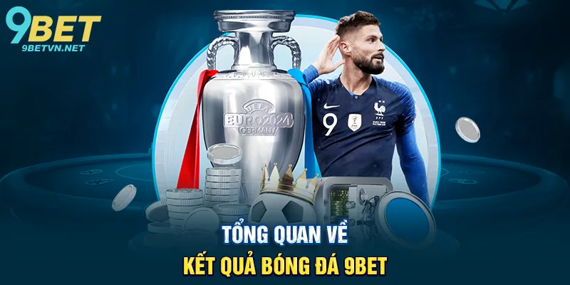 Tổng Quan Về Kết Quả Bóng Đá 9BET