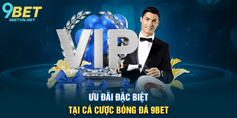 Ưu Đãi Đặc Biệt Tại Cá Cược Bóng Đá 9BET