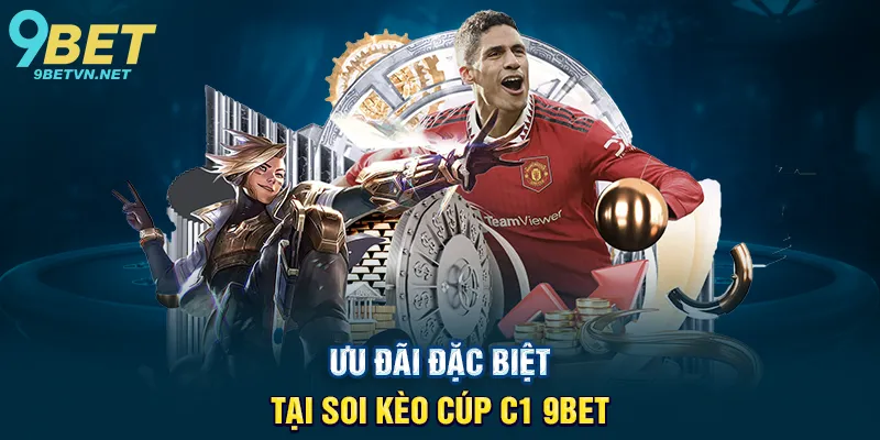 Ưu Đãi Đặc Biệt Tại Soi Kèo Cúp C1 9BET