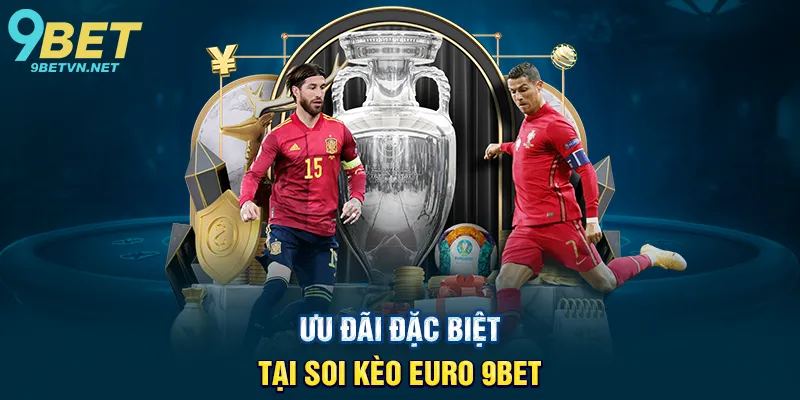 Ưu Đãi Đặc Biệt Tại Soi Kèo Euro 9BET