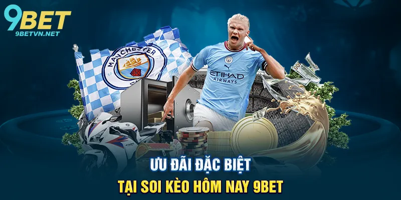 Ưu Đãi Đặc Biệt Tại Soi Kèo Hôm Nay 9BET