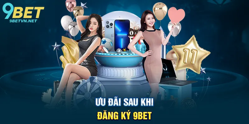 Ưu Đãi Sau Khi Đăng Ký 9BET