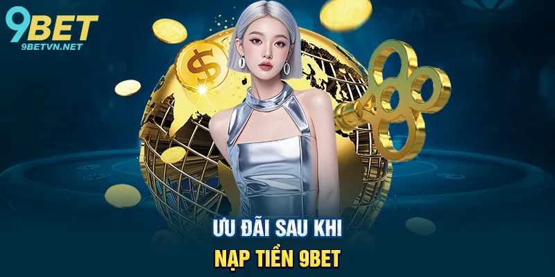 Ưu Đãi Sau Khi Nạp Tiền 9BET